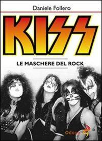 Kiss. Le maschere del rock - Daniele Follero - Libro Odoya 2011, Odoya cult music | Libraccio.it