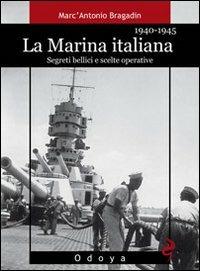 La marina italiana 1940-1945. Segreti bellici e scelte operative - Marc'Antonio Bragadin - Libro Odoya 2011, Odoya library | Libraccio.it
