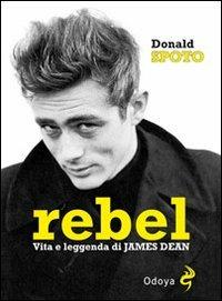 Rebel. Vita e leggenda di James Dean - Donald Spoto - Libro Odoya 2011, Odoya library | Libraccio.it