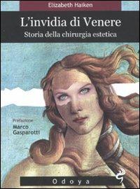 L'invidia di Venere. Storia della chirurgia estetica - Elizabeth Haiken - Libro Odoya 2011, Odoya library | Libraccio.it
