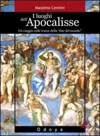 I luoghi dell'Apocalisse. Un viaggio sulle tracce della «fine del mondo» - Massimo Centini - Libro Odoya 2011, Odoya library | Libraccio.it