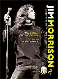 Jim Morrison. L'autostrada alla fine della notte - James Riordan, Jerry Prochnicky - Libro Odoya 2012, Odoya cult music | Libraccio.it