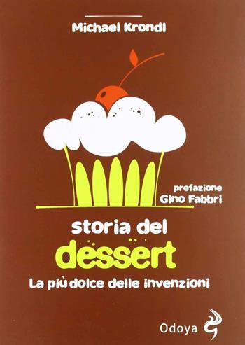 Storia del dessert. La più dolce delle invenzioni - Michael Krondl - Libro Odoya 2012, Odoya library | Libraccio.it