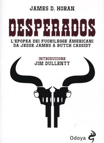 Desperados. L'epopea dei fuorilegge americani da Jesse James a Butch Cassidy - James D. Horan - Libro Odoya 2012, Odoya library | Libraccio.it