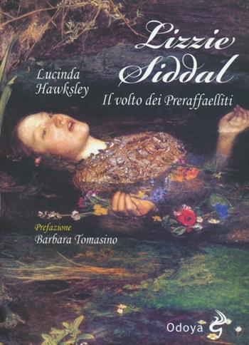 Lizzie Siddal. Il volto dei Preraffaelliti - Lucinda Hawksley - Libro Odoya 2012, Odoya library | Libraccio.it