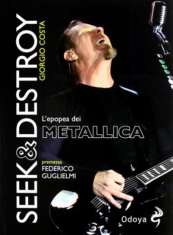 Seek & destroy. L'epopea dei Metallica - Giorgio Costa - Libro Odoya 2012, Musica | Libraccio.it