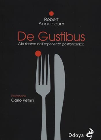 De Gustibus. Alla ricerca dell'esperienza gastronomica - Robert Appelbaum - Libro Odoya 2012, Odoya library | Libraccio.it