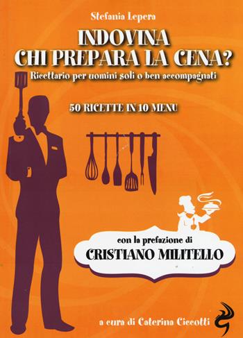 Indovina chi prepara la cena? Ricettario per uomini soli o ben accompagnati. 50 ricette in 10 menu - Stefania Lepera - Libro Odoya 2015 | Libraccio.it