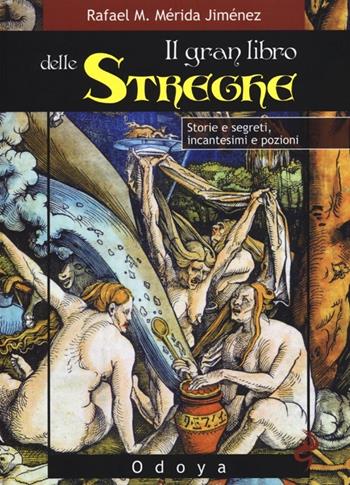 Il gran libro delle streghe. Storie e segreti, incantesimi e pozioni - Rafael M. Mérida Jiménez - Libro Odoya 2012, Odoya library | Libraccio.it