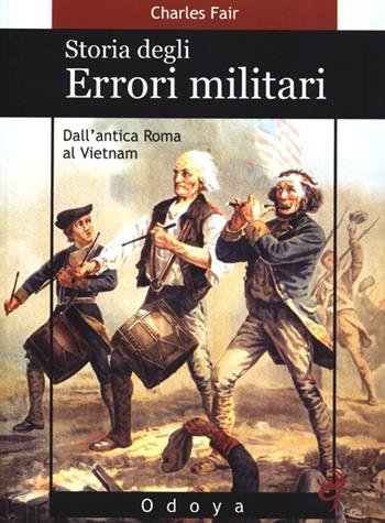 Storia degli errori militari. Dall'antica Roma al Vietnam - Charles Fair - Libro Odoya 2013, Odoya library | Libraccio.it