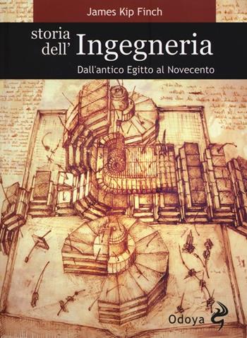 Storia dell'ingegneria. Dall'antico Egitto al Novecento - James K. Finch - Libro Odoya 2013, Odoya library | Libraccio.it
