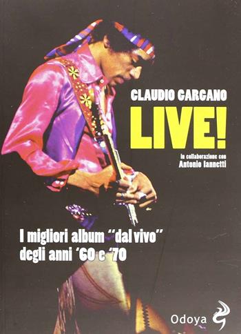 Live! I migliori album «dal vivo» degli anni '60 e '70 - Claudio Gargano, Antonio Iannetti - Libro Odoya 2013, Odoya cult music | Libraccio.it
