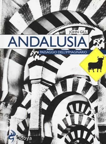 Andalusia. Paesaggio dell'immaginario - John Gill - Libro Odoya 2013, Odoya library | Libraccio.it