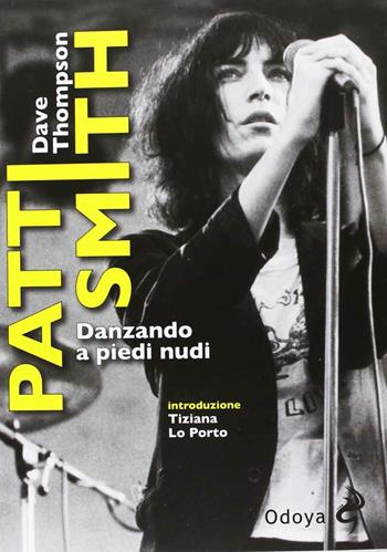 Patti Smith. Danzando a piedi nudi - Dave Thompson - Libro Odoya 2013, Musica | Libraccio.it