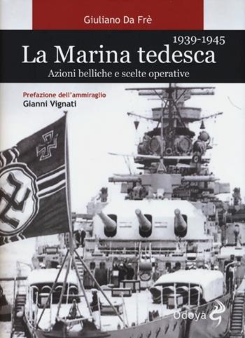 La marina tedesca 1939-1945. Azioni belliche e scelte operative - Giuliano Da Frè - Libro Odoya 2013, Odoya library | Libraccio.it