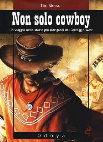 Non solo cowboy. Un viaggio nelle storie più intriganti del selvaggio West - Tim Slessor - Libro Odoya 2013, Odoya library | Libraccio.it