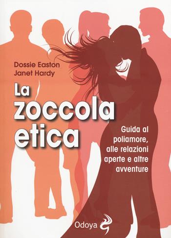 La zoccola etica. Guida al poliamore, alle relazioni aperte e altre avventure - Dossie Easton, Janet Hardy - Libro Odoya 2014 | Libraccio.it