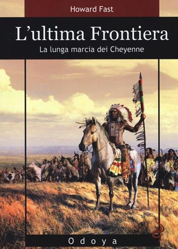 L'ultima frontiera. La lunga marcia dei Cheyenne - Howard Fast - Libro Odoya 2013, Odoya library | Libraccio.it