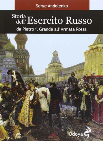 Storia dell'esercito russo. Da Pietro il Grande all'Armata Rossa - Serge Andolenko - Libro Odoya 2013, Odoya library | Libraccio.it