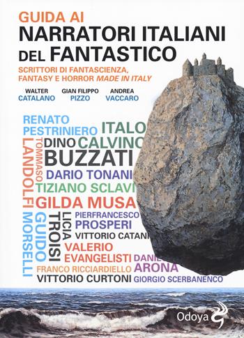 Guida ai narratori italiani del fantastico. Scrittori di fantascienza, fantasy e horror made in Italy - Walter Catalano, Gian Filippo Pizzo, Andrea Vaccaro - Libro Odoya 2018, Odoya library | Libraccio.it