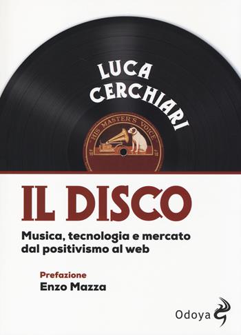 Il disco. Musica, tecnologia e mercato dal positivismo al web - Luca Cerchiari - Libro Odoya 2014, Odoya library | Libraccio.it