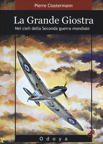 La grande giostra. Nei cieli della seconda guerra mondiale - Pierre Clostermann - Libro Odoya 2014, Odoya library | Libraccio.it