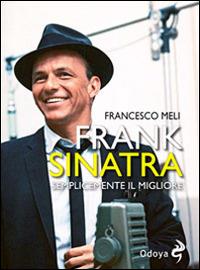 Frank Sinatra. Semplicemente il migliore - Francesco Meli - Libro Odoya 2014, Odoya cult music | Libraccio.it