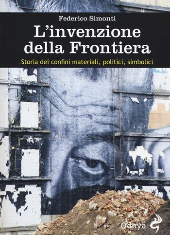 L'invenzione della frontiera. Storia dei confini materiali, politici, simbolici - Federico Simonti - Libro Odoya 2015, Odoya library | Libraccio.it