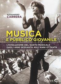 Musica e pubblico giovanile. L'evoluzione del gusto musicale dagli anni Sessanta agli anni Ottanta - Alessandro Carrera - Libro Odoya 2014, Odoya cult music | Libraccio.it