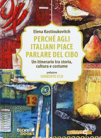 Perché agli italiani piace parlare del cibo. Un itinerario tra storia, cultura e costume - Elena Kostioukovitch - Libro Odoya 2015 | Libraccio.it