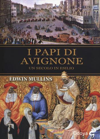 I papi di Avignone. Un secolo in esilio - Edwin Mullins - Libro Odoya 2015, Odoya library | Libraccio.it