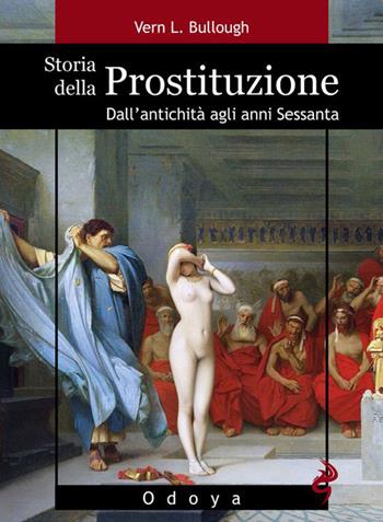 Storia della prostituzione. Dall'antichità agli anni Sessanta - Vern L. Bullough - Libro Odoya 2015, Odoya library | Libraccio.it