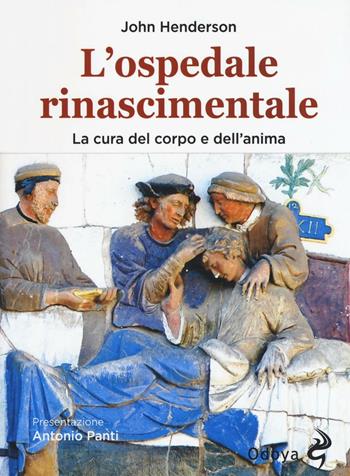 L' ospedale rinascimentale. La cura del corpo e dell'anima - John Henderson - Libro Odoya 2016, Odoya library | Libraccio.it