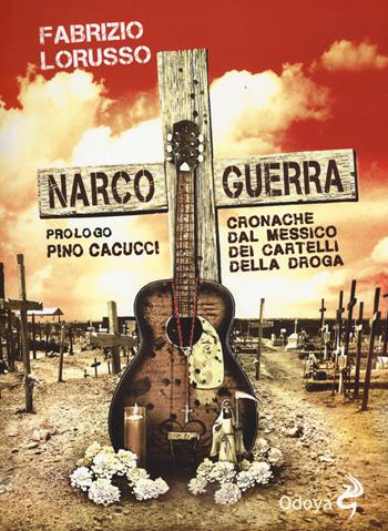Narcoguerra. Cronache dal Messico dei cartelli della droga - Fabrizio Lorusso - Libro Odoya 2015, Odoya library | Libraccio.it