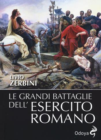 Le grandi battaglie dell'esercito romano - Livio Zerbini - Libro Odoya 2015, Odoya library | Libraccio.it