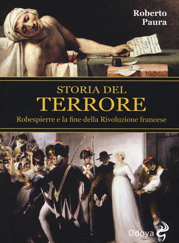 Storia del terrore. Robespierre e la fine della rivoluzione francese - Roberto Paura - Libro Odoya 2015, Odoya library | Libraccio.it
