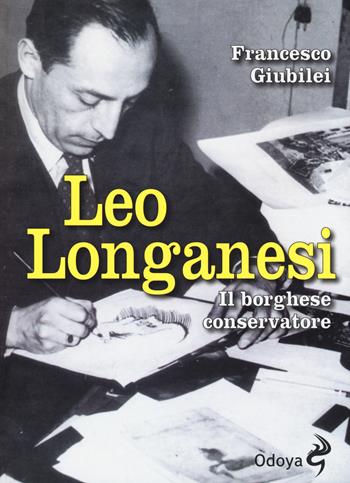 Leo Longanesi. Il borghese conservatore - Francesco Giubilei - Libro Odoya 2015, Odoya library | Libraccio.it