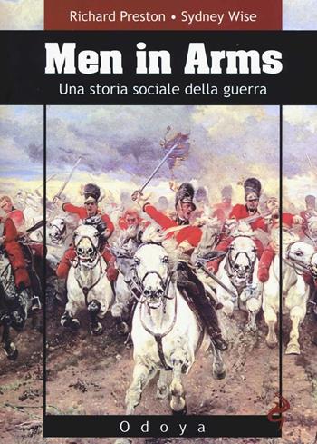 Men in arms. Una storia sociale della guerra - Richard Preston, Sydney Wise - Libro Odoya 2015, Odoya library | Libraccio.it