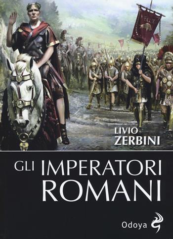 Gli imperatori romani - Livio Zerbini - Libro Odoya 2017, Odoya library | Libraccio.it