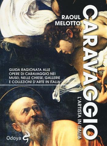 Caravaggio. L'artista in Italia - Raoul Melotto - Libro Odoya 2016, Odoya library. Guide d'artista | Libraccio.it