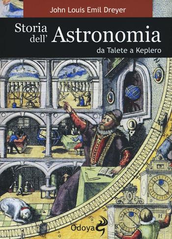 Storia dell'astronomia da Talete a Keplero - John L. E. Dreyer - Libro Odoya 2016, Odoya library | Libraccio.it