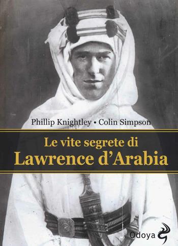 Le vite segrete di Lawrence D'Arabia - Phillip Knightley, Colin Simpson - Libro Odoya 2016, Odoya library | Libraccio.it