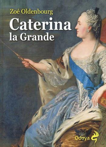 Caterina la Grande - Zoé Oldenbourg - Libro Odoya 2016, Odoya library | Libraccio.it