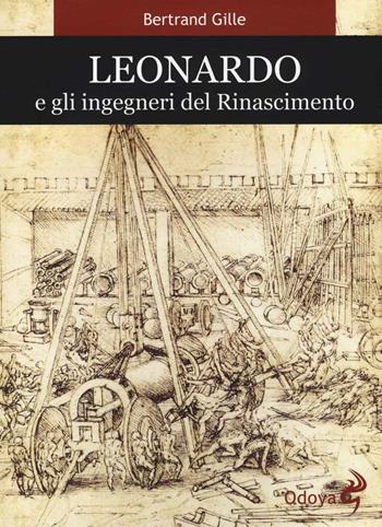 Leonardo e gli ingegneri del Rinascimento - Bertrand Gille - Libro Odoya 2016, Odoya library | Libraccio.it