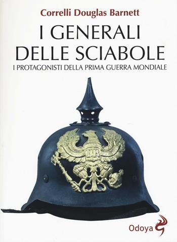 I generali delle sciabole. I protagonisti della Prima guerra mondiale - Correlli D. Barnett - Libro Odoya 2016, Odoya library | Libraccio.it