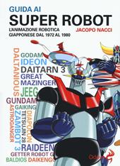 Guida ai super robot. L'animazione robotica giapponese dal 1972 al 1980