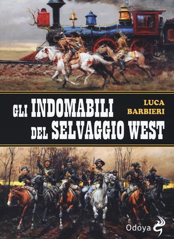 Gli indomabili del selvaggio West - Luca Barbieri - Libro Odoya 2018, Odoya library | Libraccio.it