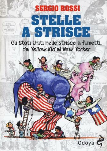 Stelle a strisce. Gli Stati Uniti nelle strisce a fumetti, da «Yellow Kid» al «New Yorker» - Sergio Rossi - Libro Odoya 2016, Odoya library | Libraccio.it