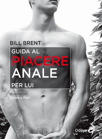 Guida al piacere anale per lui - Bill Brent - Libro Odoya 2019, Odoya library | Libraccio.it