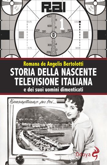 Storia della nascente televisione italiana e dei suoi uomini dimenticati - Romana De Angelis Bertolotti - Libro Odoya 2017, Odoya library | Libraccio.it